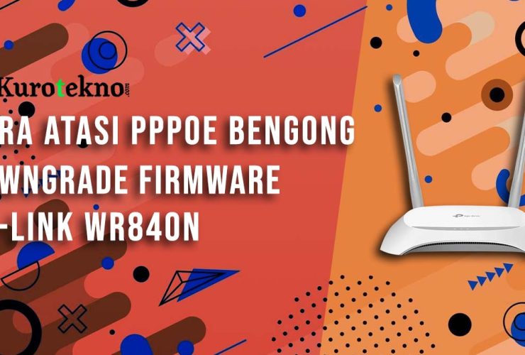 Cara Atasi PPPoE Bengong, Downgrade Firmware TP-Link WR840N