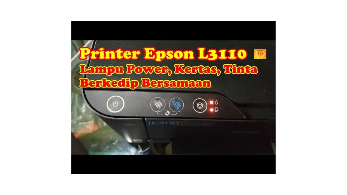 Penyebab Printer Epson L3110 Lampu Power Tinta Dan Kertas Berkedip Bersamaan Teknoapps 9316