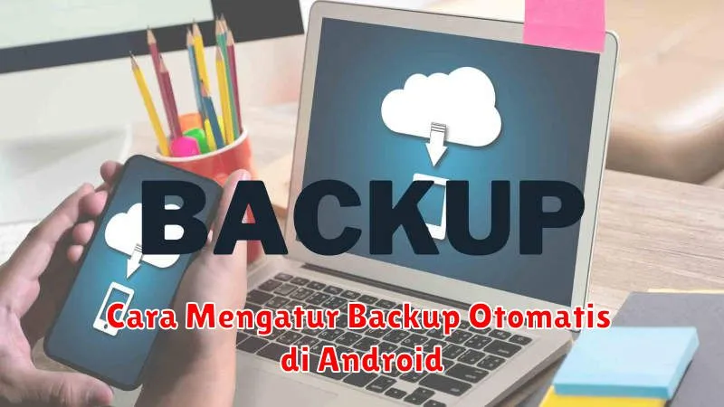 Cara Mengatur Backup Otomatis di Android