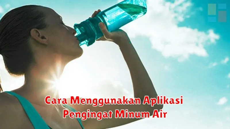 Cara Menggunakan Aplikasi Pengingat Minum Air