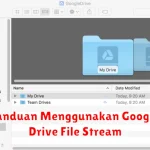 Panduan Menggunakan Google Drive File Stream