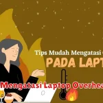 Tips Mengatasi Laptop Overheating