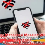 Tips Mengatasi Masalah WiFi di Android