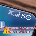 Tips Mengatasi Masalah Data Seluler di Android