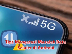 Tips Mengatasi Masalah Data Seluler di Android