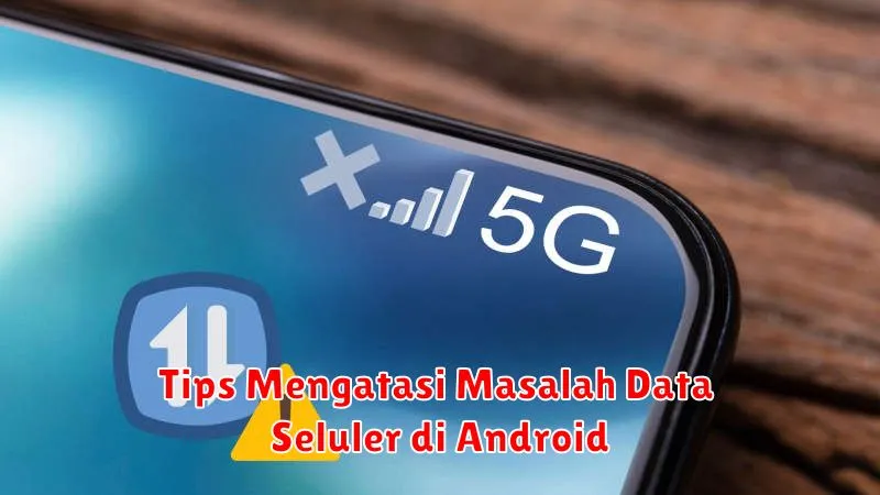 Tips Mengatasi Masalah Data Seluler di Android