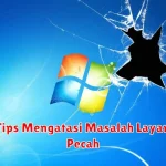 Tips Mengatasi Masalah Layar Pecah