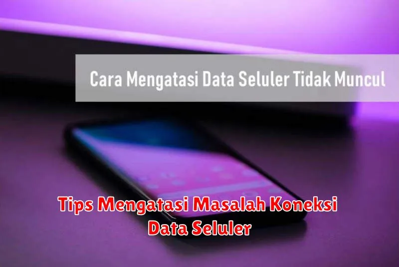 Tips Mengatasi Masalah Koneksi Data Seluler