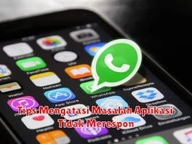 Tips Mengatasi Masalah Aplikasi Tidak Merespon