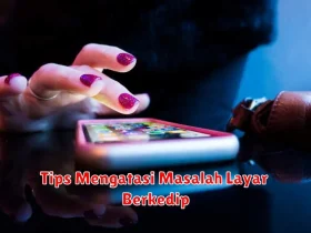 Tips Mengatasi Masalah Layar Berkedip