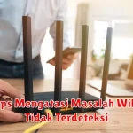 Tips Mengatasi Masalah WiFi Tidak Terdeteksi