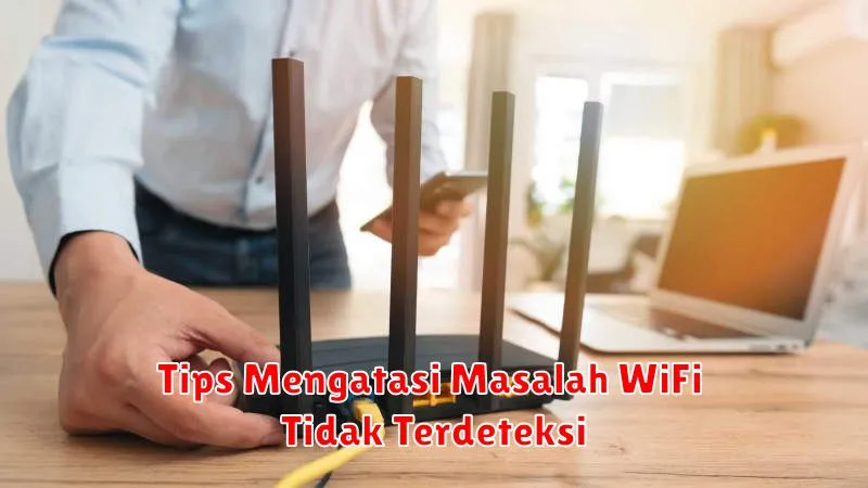 Tips Mengatasi Masalah WiFi Tidak Terdeteksi