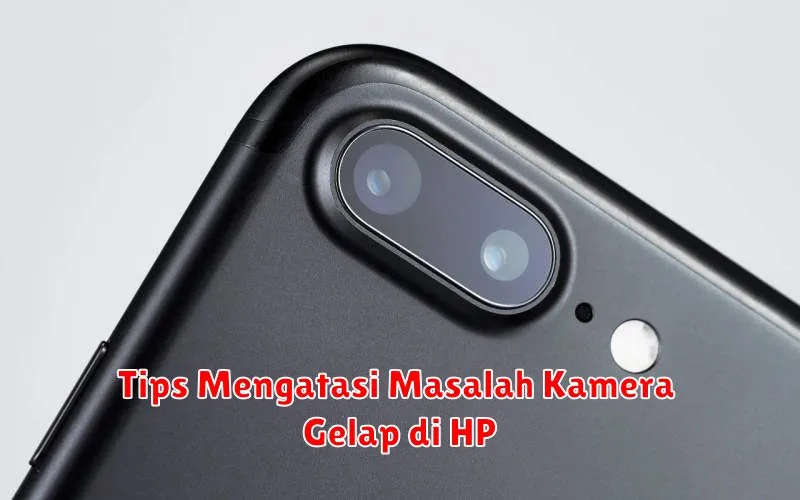 Tips Mengatasi Masalah Kamera Gelap di HP