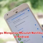 Tips Mengatasi Masalah Notifikasi di Android