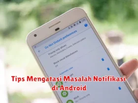 Tips Mengatasi Masalah Notifikasi di Android