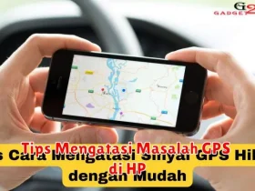 Tips Mengatasi Masalah GPS di HP