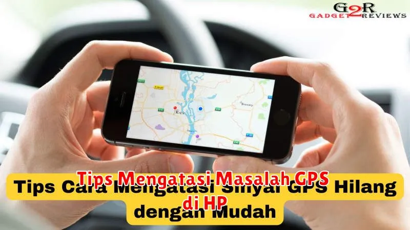 Tips Mengatasi Masalah GPS di HP