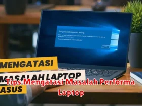 Tips Mengatasi Masalah Performa Laptop