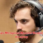 Tips Mengatasi Masalah Headset di Laptop