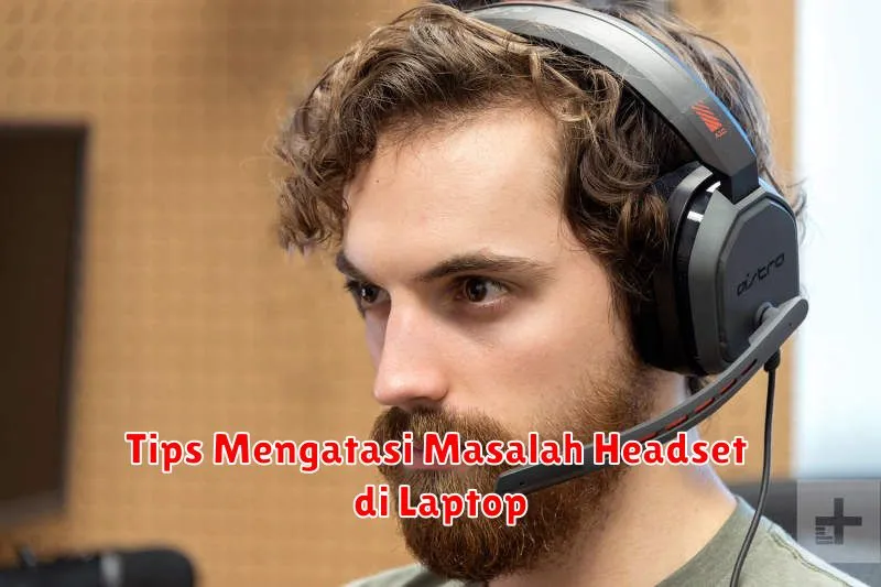 Tips Mengatasi Masalah Headset di Laptop