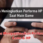 Tips Mengoptimalkan Performa Game di HP